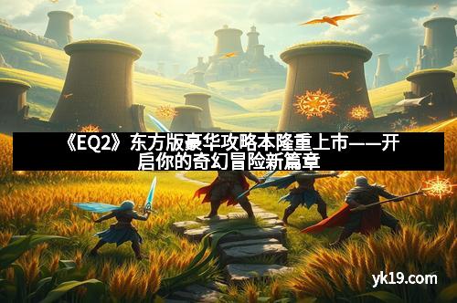 《EQ2》东方版豪华攻略本隆重上市——开启你的奇幻冒险新篇章
